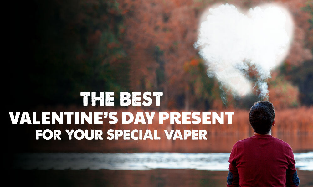 The Best Valentine's Day Present for Your Special Vaper