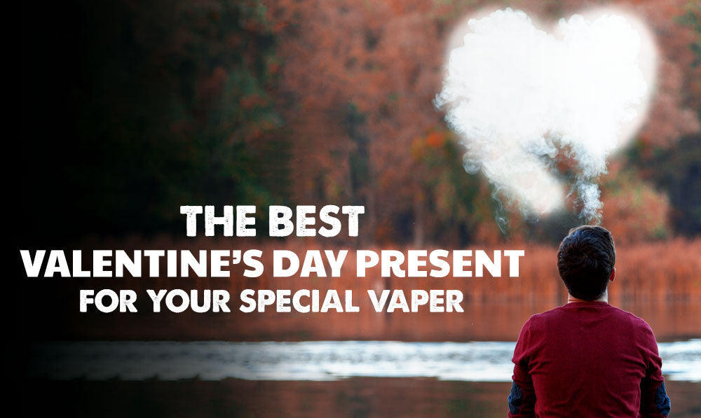 The Best Valentine’s Day Present For Your Special Vaper